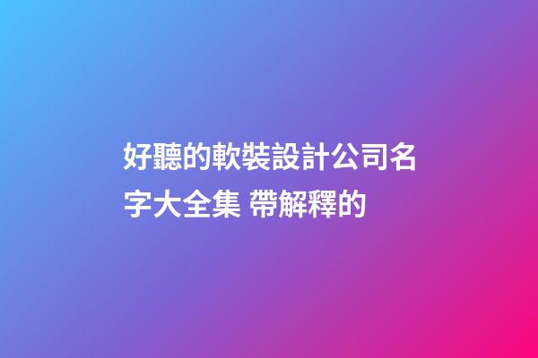 好聽的軟裝設計公司名字大全集 帶解釋的